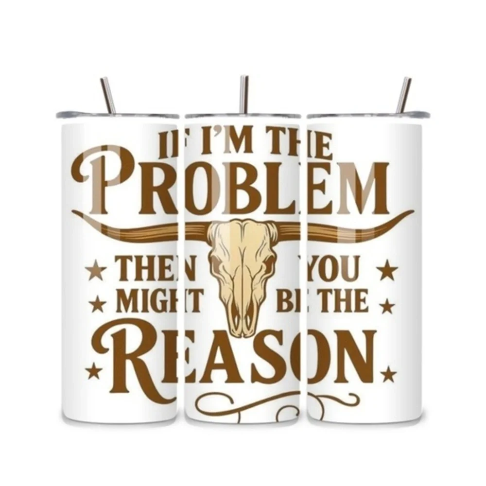 If I'm The Problem You're The Reason 20oz Stainless Steel Tumbler